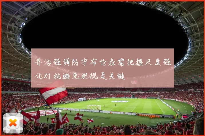 乔治强调防守布伦森需把握尺度强化对抗避免犯规是关键
