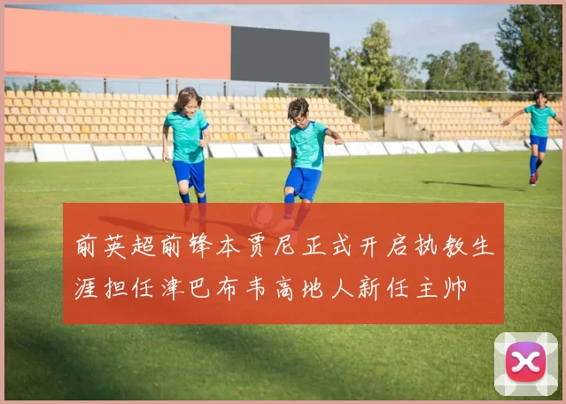 前英超前锋本贾尼正式开启执教生涯担任津巴布韦高地人新任主帅