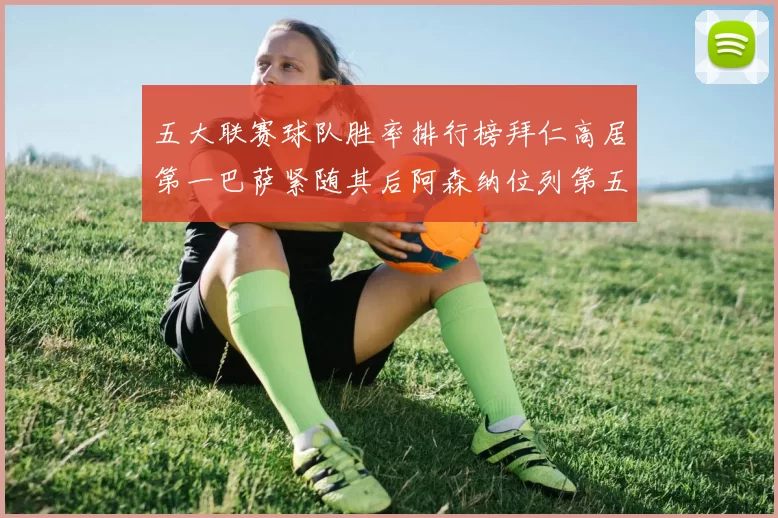 五大联赛球队胜率排行榜拜仁高居第一巴萨紧随其后阿森纳位列第五